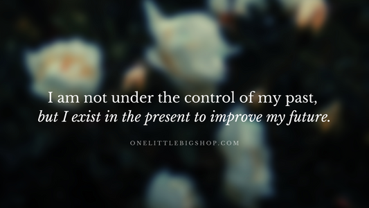 I am not under the control of my past, but I exist in the present to improve my future