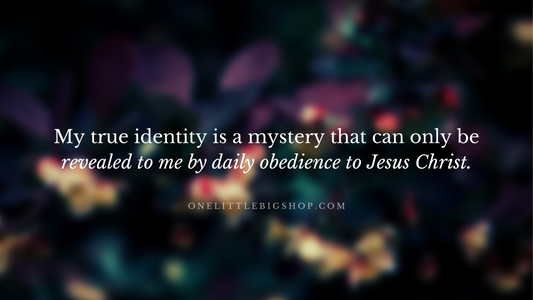 My true identity is a mystery that can only be revealed to me by daily obedience to Jesus Christ